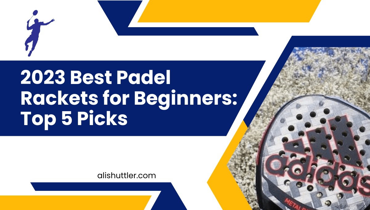 2023 Best Padel Rackets for Beginners: Top 5 Picks