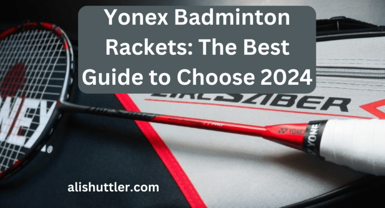 Yonex Badminton Rackets: The Best Guide to Choose 2024