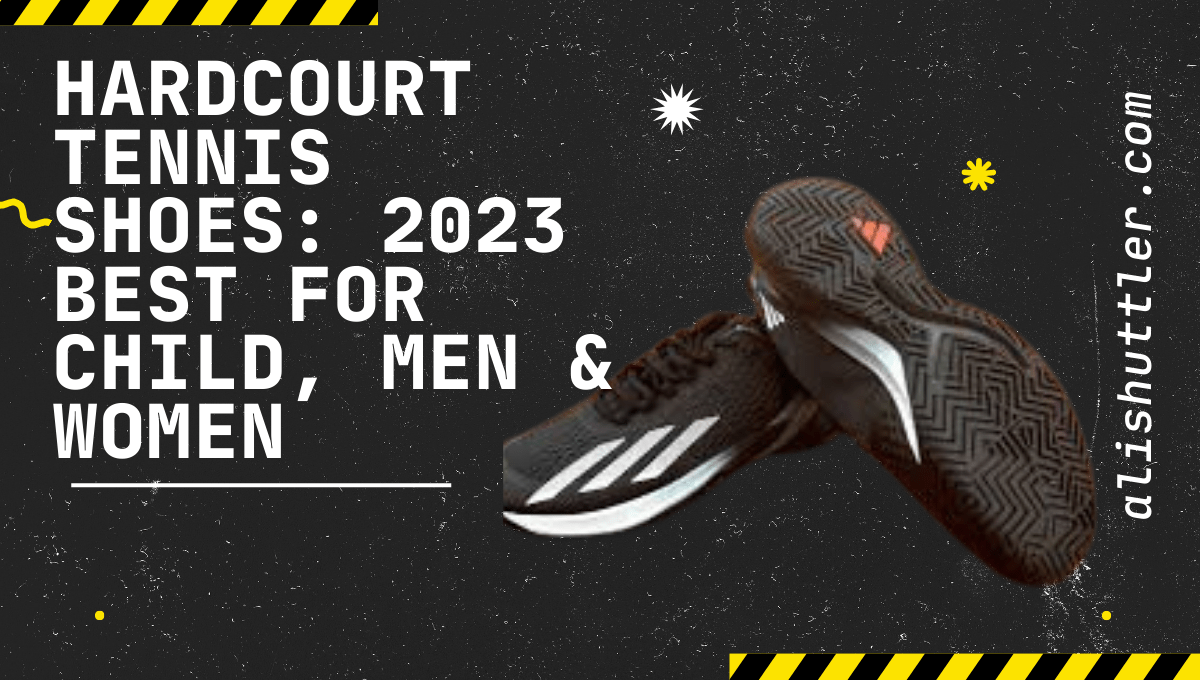 Hardcourt Tennis Shoes: 2023 Best for Child, Men & Women