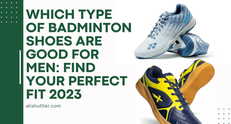 Which Type of Badminton Shoes Are Good for Men: Find Your Perfect Fit 2023