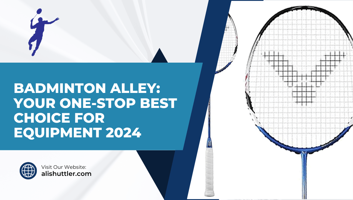 Badminton Alley: Your One-Stop Best Choice for Equipment 2024