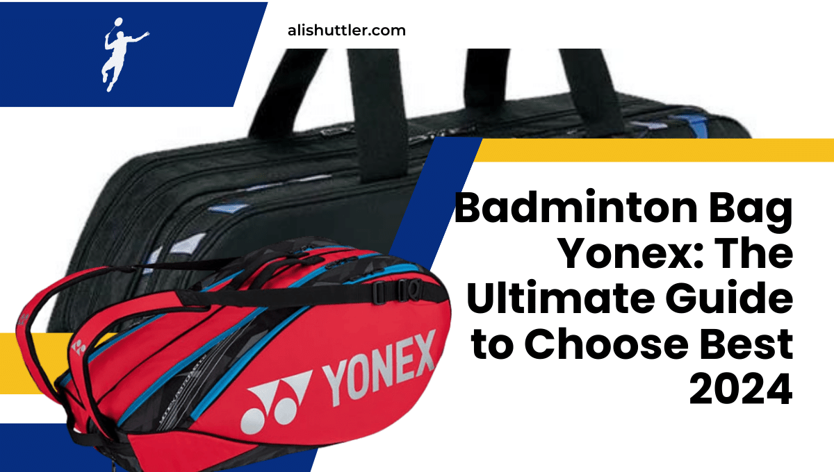Badminton Bag Yonex: The Ultimate Guide to Choose Best 2024
