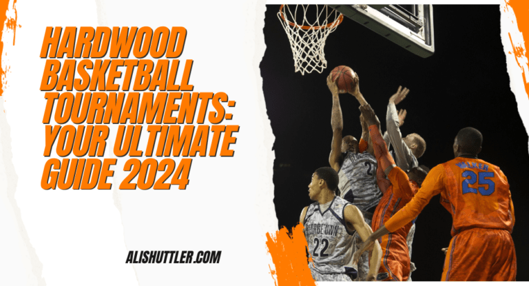 Hardwood Basketball Tournaments: Your Ultimate Guide 2024