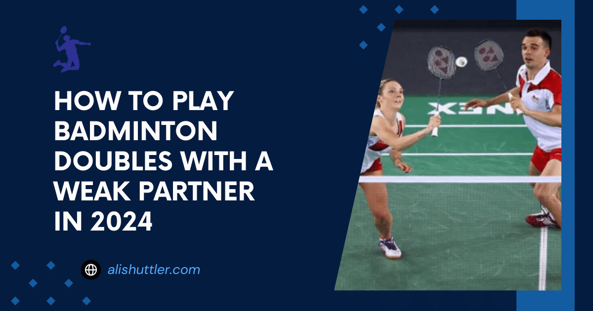 How to Play Badminton Doubles with a Weak Partner in 2024
