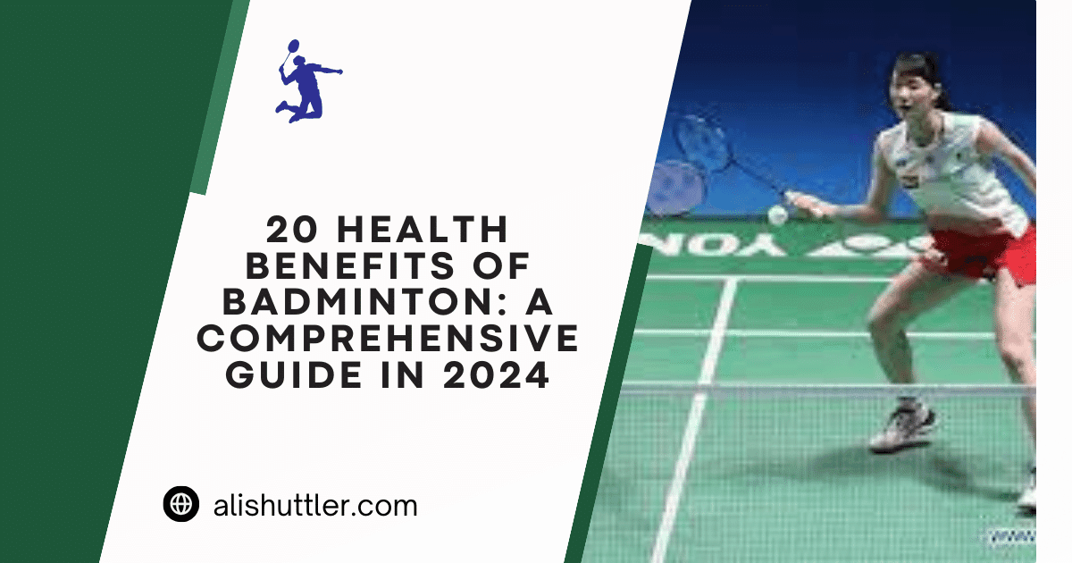 20 Health Benefits of Badminton: A Comprehensive Guide in 2024