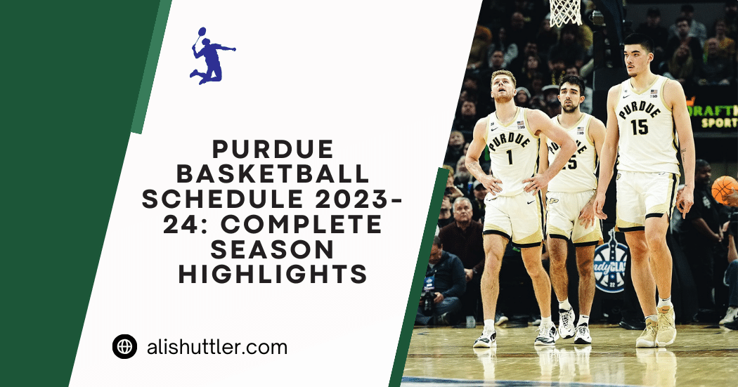 Purdue Basketball Schedule 2023-24: Complete Season Highlights