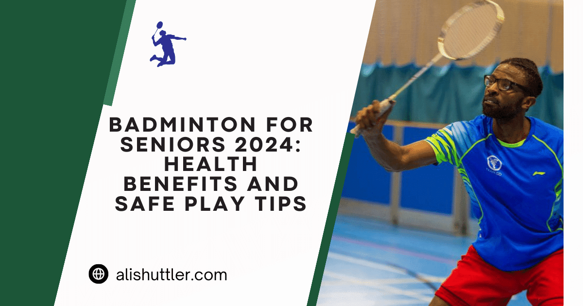 Badminton for Seniors 2024: Health Benefits and Safe Play Tips
