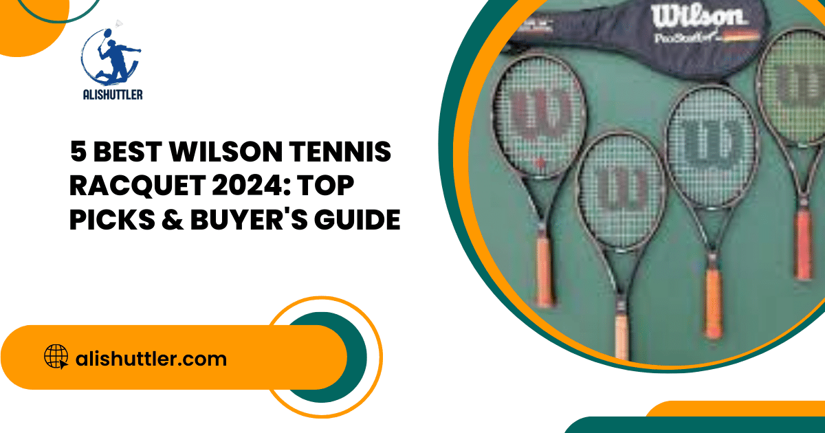 5 Best Wilson Tennis Racquet 2024: Top Picks & Buyer's Guide