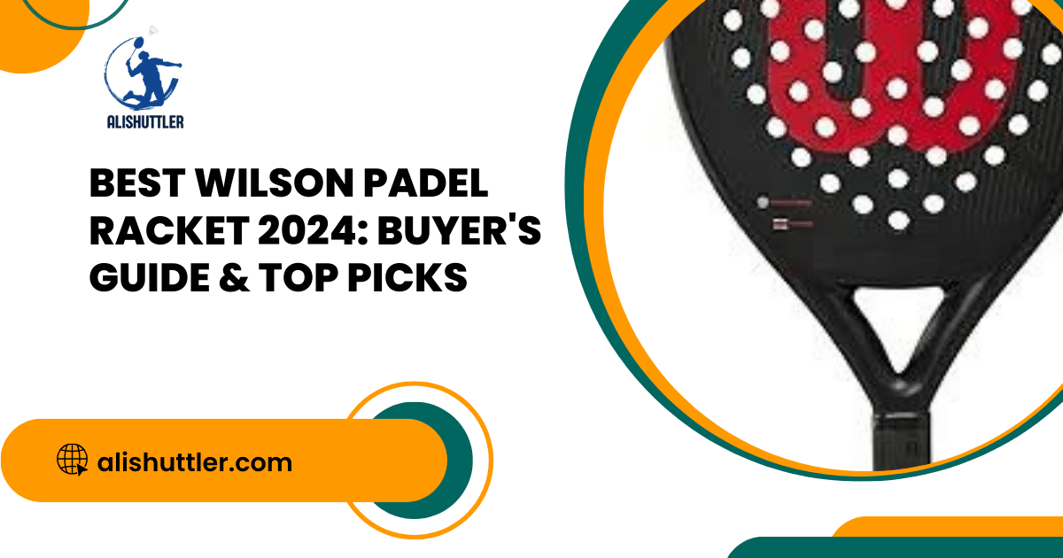 Best Wilson Padel Racket 2024: Buyer's Guide & Top Picks