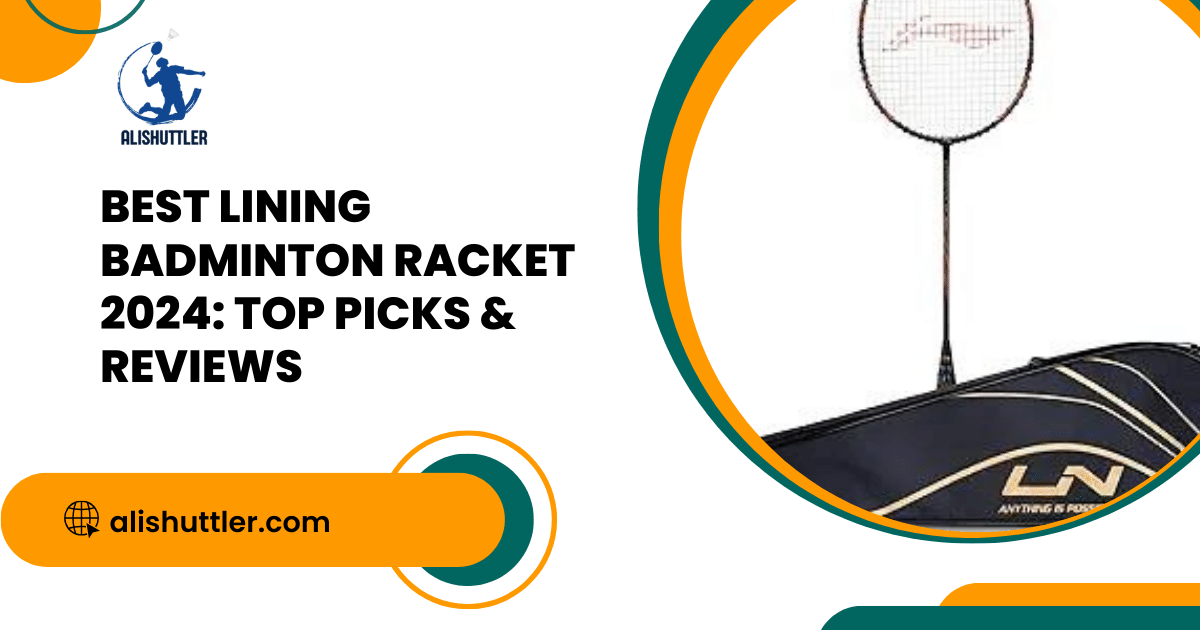 Best Lining Badminton Racket 2024: Top Picks & Reviews