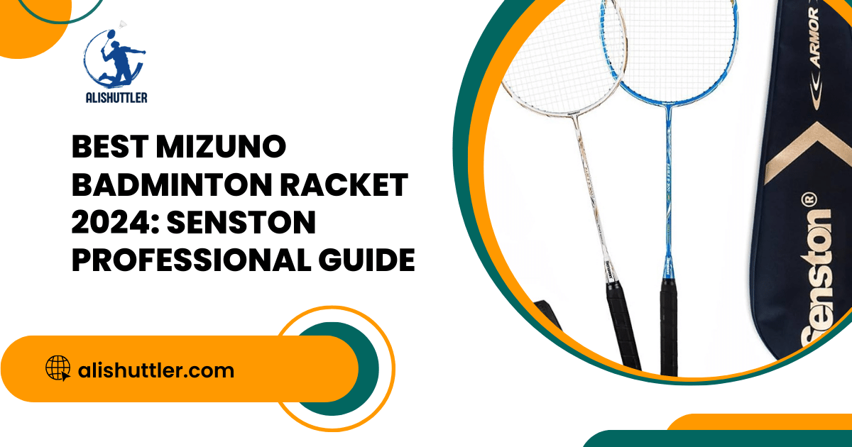 Best Mizuno Badminton Racket 2024: Senston Professional Guide