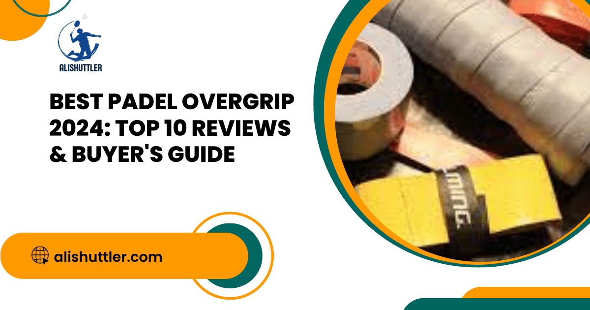 Best Padel Overgrip 2024: Top 10 Reviews & Buyer's Guide