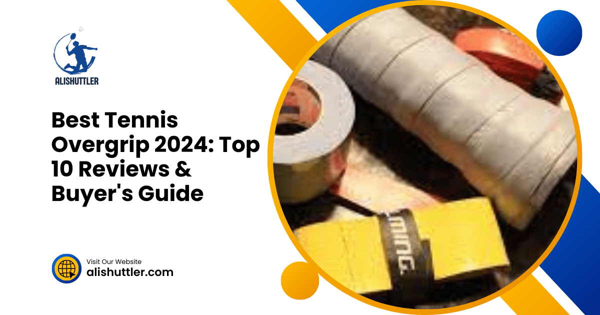 Best Tennis Overgrip 2024 Top 10 Reviews & Buyer's Guide