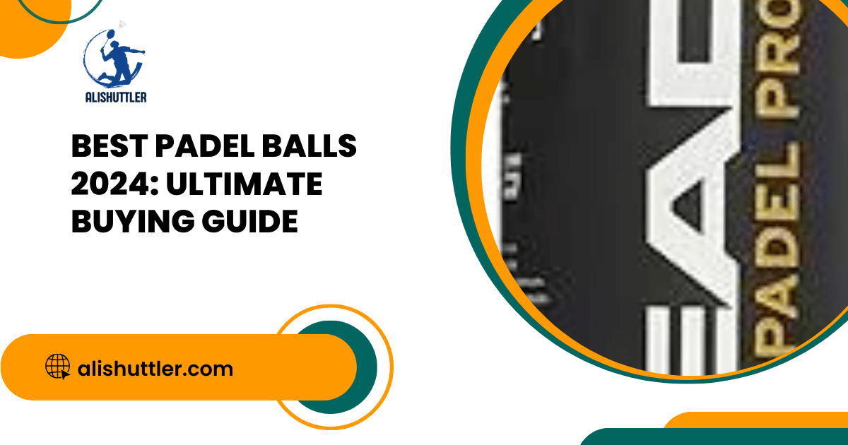 Best Padel Balls 2024: Ultimate Buying Guide